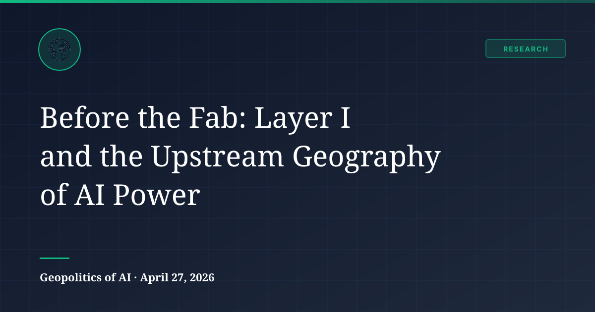 Before the Fab: Layer I and the Upstream Geography of AI Power ...